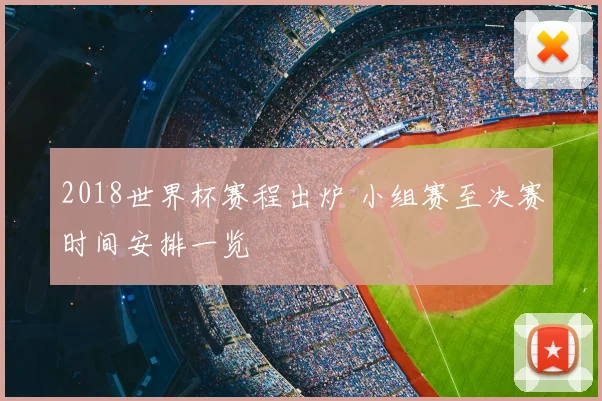 2018世界杯赛程出炉 小组赛至决赛时间安排一览