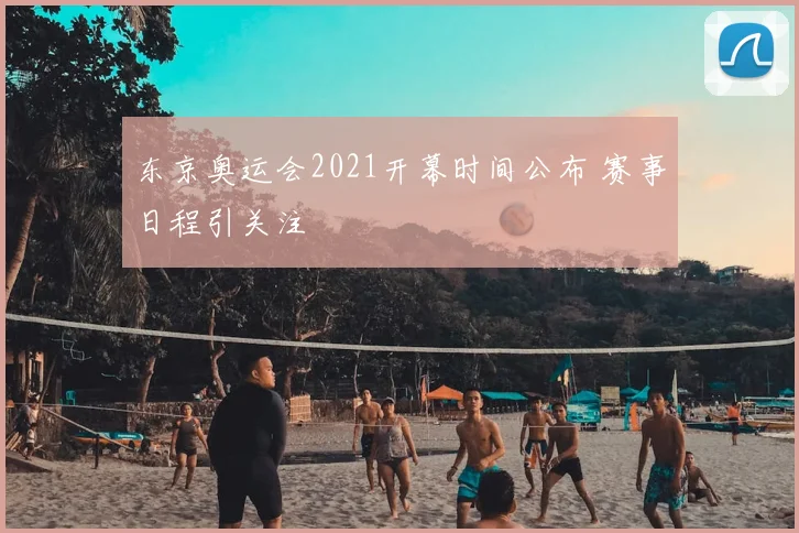 东京奥运会2021开幕时间公布 赛事日程引关注